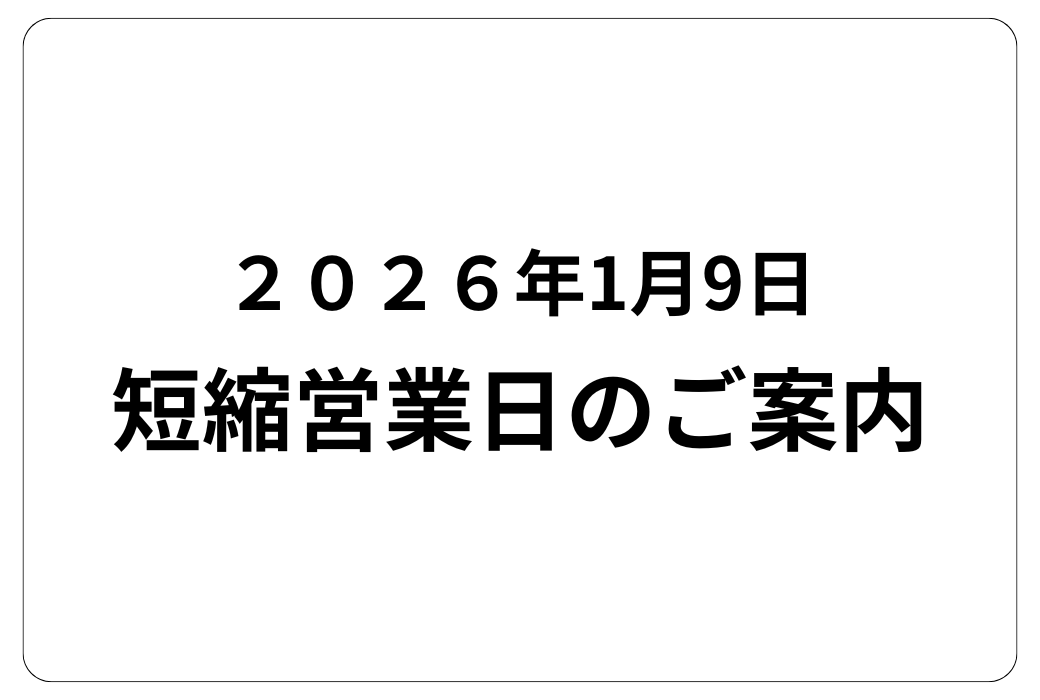 2026年1月9日(金)短縮営業日のご案内